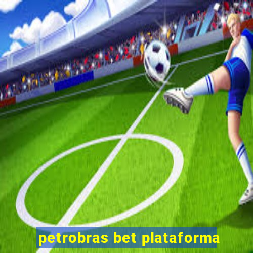 petrobras bet plataforma